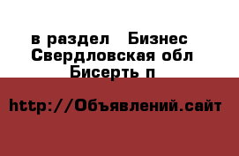  в раздел : Бизнес . Свердловская обл.,Бисерть п.